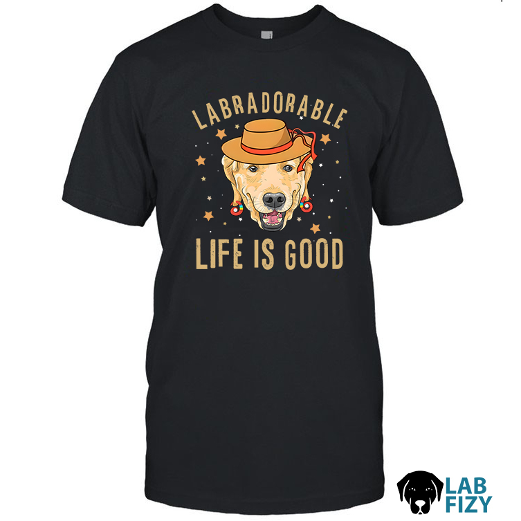 LabraDorAble LIFE IS GOOD Shirt LabraDorAble LIFE IS GOOD Shirt