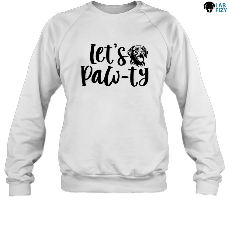 labrador lets pawty Sweatshirt labrador lets pawty Sweatshirt
