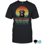 Every snack you make Labrador Dog Shirt