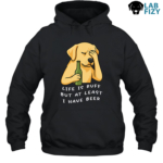 Labrador Life is Ruff But At I Have Beer T-Shirt, Sweatshirt, Hoodie 8 Labrador Life is Ruff But at i have beer Hoodie