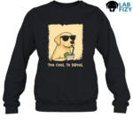 Labrador Too Cool To Drool T-Shirt, Sweatshirt, Hoodie 9 Labrador too cool to drool Sweatshirt