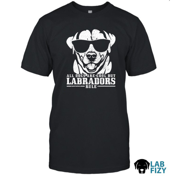 All Dogs are Cool but Labradors Rule Shirt