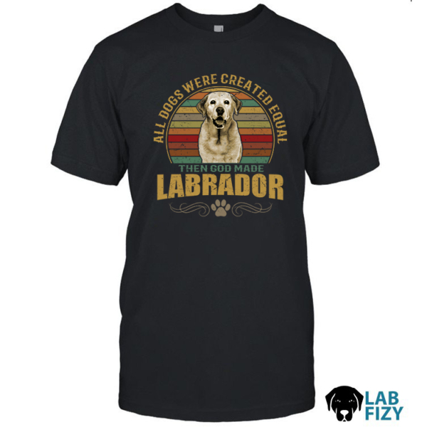 All Dogs Were Created Equal Then God Made Labrador Shirt, Hoodie, Sweatshirt