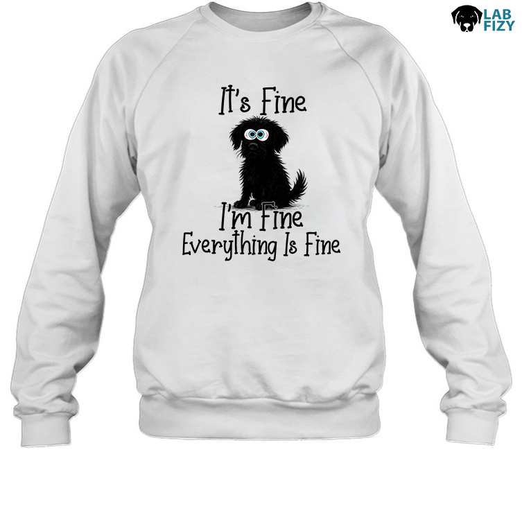 Black Labrador It Fine Im Fine Everything Is Fine Shirt, Hoodie, Sweatshirt 6 Black Labrador It Fine Im Fine Everything Is Fine Sweatshirt