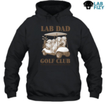 Lab Dad Golf Club Shirt, Hoodie, Sweatshirt 9 Lab Dad golf club Hoodie