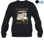 Lab Dad Golf Club Shirt, Hoodie, Sweatshirt 10 Lab Dad golf club Sweatshirt