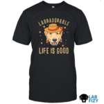 LabraDorAble LIFE IS GOOD Shirt