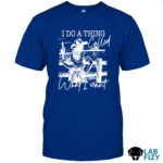 Labrador I Do A Thing Called What I Want Shirt, Hoodie, Sweatshirt 6 Labrador I Do A Thing Called What I Want Shirt 2