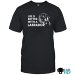 Life is better with a labrador shirt