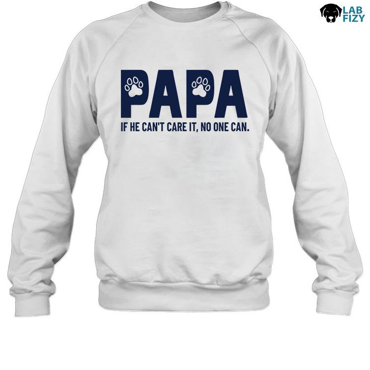 Papa He Can't Fix it No one Can Labrador Sweatshirt Papa He Can't Fix it No one Can Labrador Sweatshirt