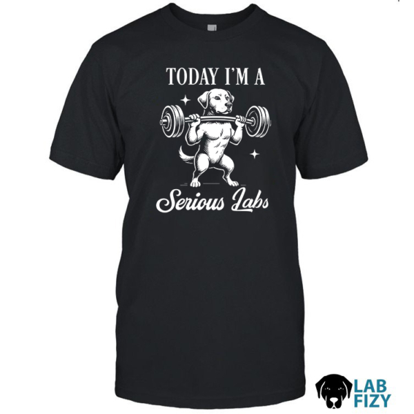 Today I'm A Serious Labrador T-Shirt, Hoodie, Sweatshirt
