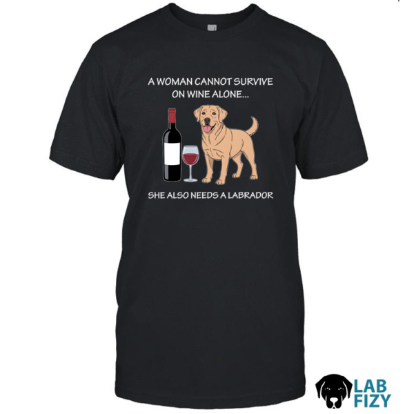 A Woman Cannot Survive On Wine Alone She Also Needs A Labrador Shirt, Hoodie, Sweatshirt