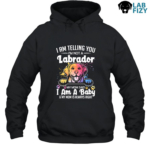 I Am Telling You I'm Not A Labrador Shirt, Hoodie, Sweatshirt 7 i am telling you im not a labrador 2