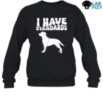 I Have Standards Labrador Shirt, Hoodie, Sweatshirt 7 i have standards labrador Sweatshirt