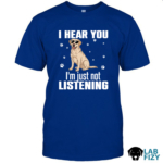 I Hear You Im Just Not Listening Labrador Shirt, Hoodie, Sweatshirt 6 i hear you im just not listening 1