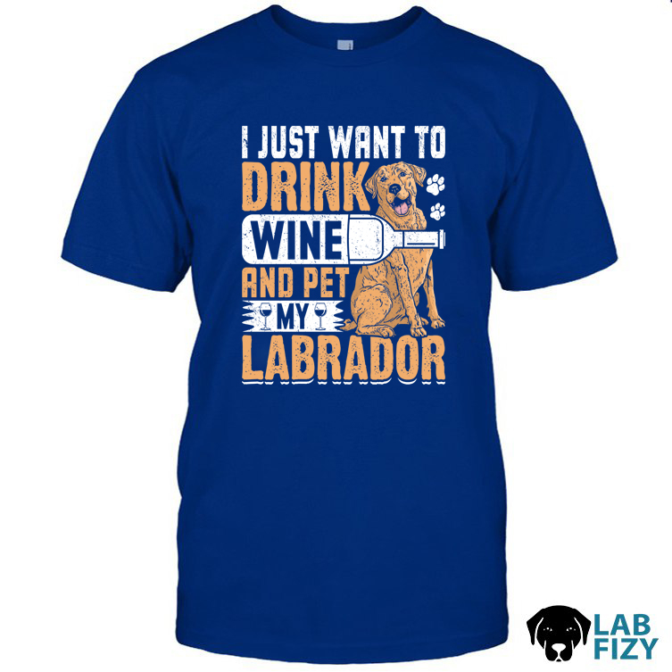 I Just Want To Drink Wine And Pet My Labrador Shirt, Hoodie, Sweatshirt 10 i just want to drink wine and pet my labrador 1