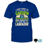I Just Want To Work In My Garden And Hangout With My Labrador Shirt, Hoodie, Sweatshirt 6 i just want to work in my garden and hangout with my labrador 1