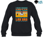 I Never Dreamed I'd Grow Up to Be a Super Sexy Lab Dad Shirt, Hoodie, Sweatshirt 10 i never dreamed id grow up to be a super sexy lab dad sweatshirt