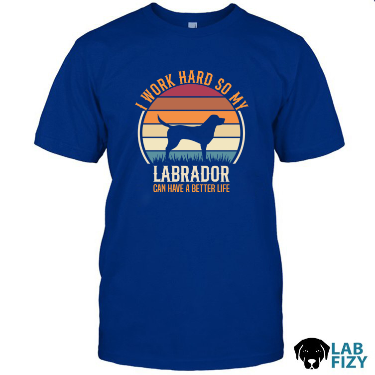 i work hard so my labrador can have a better life 1 i work hard so my labrador can have a better life 1