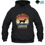 I Work Hard So My Labrador Can Have A Better Life Shirt, Hoodie, Sweatshirt 7 i work hard so my labrador can have a better life 2