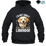 I'm Not Single I Have A Labrador Shirt, Hoodie, Sweatshirt 7 im not single i have a labrador 2