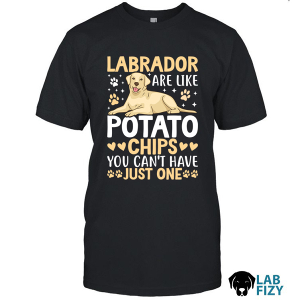 Labrador Are Like Potato Chips You Can't Have Just One Shirt, Hoodie, Sweatshirt