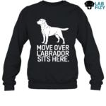 Move Over The Labrador Sits Here Shirt, Hoodie, Sweatshirt 8 move over the labrador sits here 3