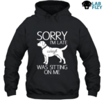 Personalized Sorry Im Late Labrador Was Sitting On Me Shirt, Hoodie, Sweatshirt 9 sorry im late labrador was sitting on me 2