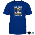 I Asked God For A True Friend So He Sent Me A Labrador Shirt 2