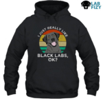 I Just Really Like Black Labs Shirt, Hoodie, Sweatshirt 8 I Just Really Like Black Labs Hoodie