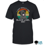 I Just Really Like Black Labs Shirt