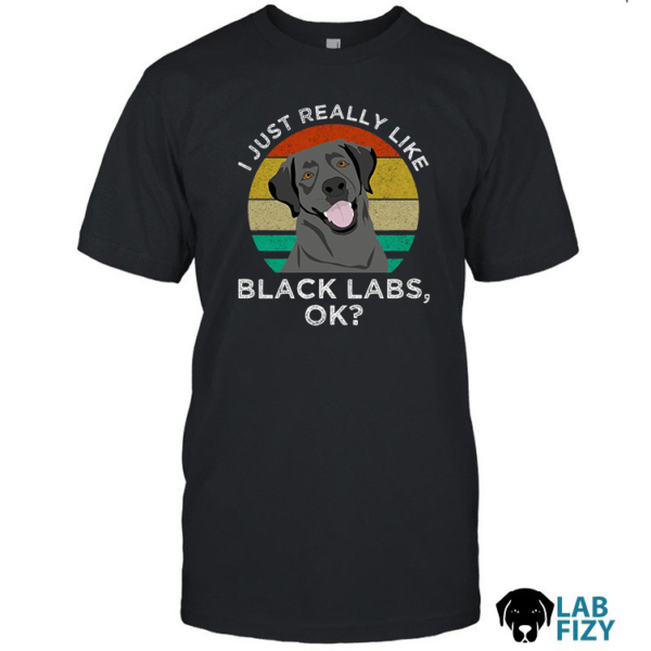 I Just Really Like Black Labs Shirt