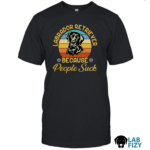 Labrador Retriever Because People Suck Shirt