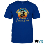 Labrador Retriever Because People Suck Shirt, Hoodie, Sweatshirt 6 Labrador Retriever Because People Suck Shirt 2