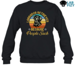 Labrador Retriever Because People Suck Shirt, Hoodie, Sweatshirt 7 Labrador Retriever Because People Suck Sweatshirt