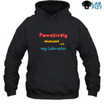 Treat Dealer Labrador Shirt, Hoodie, Sweatshirt 10 Pawsitively obsessed with my Labrador Hoodie