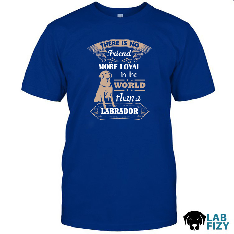 There Is No Friend More Loyal in the World Than a Labrador Shirt, Hoodie, Sweatshirt 10 there is no friend more loyal in the world than a labrador Shirt
